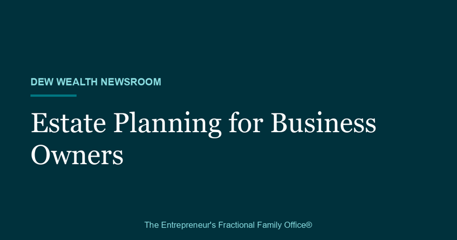 Title card reading Estate Planning for Business Owners, Dew Wealth Newsroom
