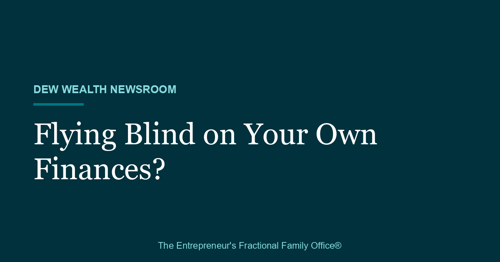 Dew Wealth Newsroom title card reading: Flying Blind on Your Own Finances?