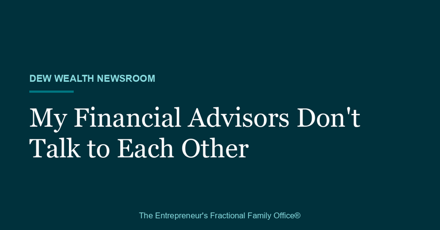 Title card reading My Financial Advisors Don't Talk to Each Other, with Dew Wealth Newsroom eyebrow, on a dark teal background.