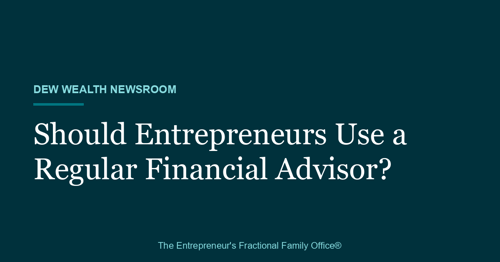 Title card reading 'Should Entrepreneurs Use a Regular Financial Advisor?' on a deep teal Dew Wealth Newsroom background