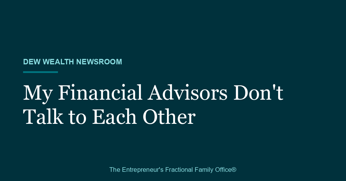 Title card reading My Financial Advisors Don't Talk to Each Other, with Dew Wealth Newsroom eyebrow, on a dark teal background.