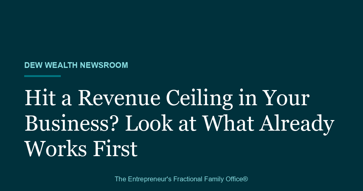 Dew Wealth Newsroom title card reading: Hit a Revenue Ceiling in Your Business? Look at What Already Works First