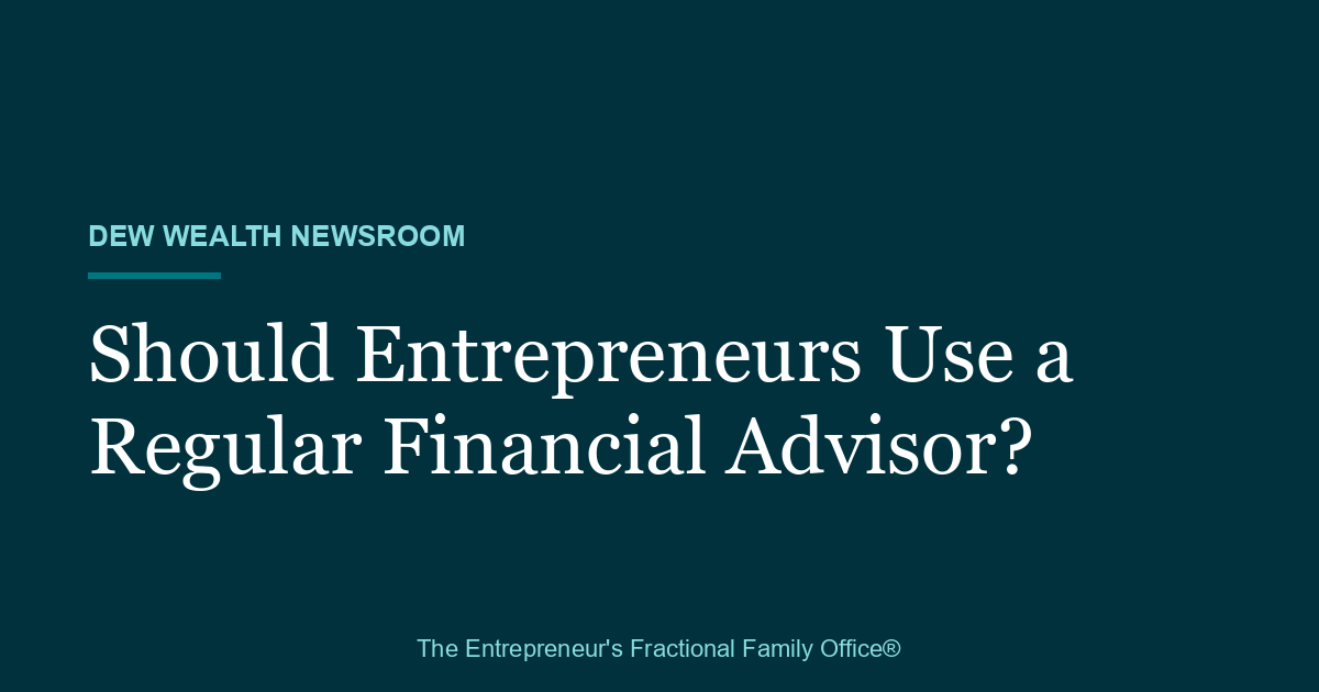 Title card reading 'Should Entrepreneurs Use a Regular Financial Advisor?' on a deep teal Dew Wealth Newsroom background